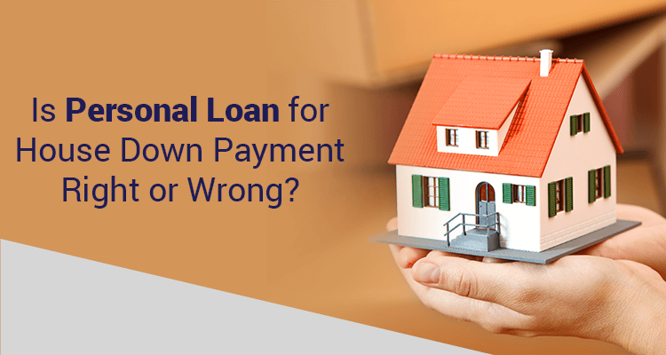 Is Personal Loan For House Down Payment Right or Wrong? Is Personal Loan For House Down Payment Right or Wrong?