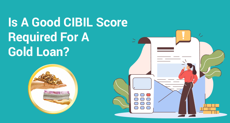 Is A Good Cibil Score Required For A Gold Loan? Is A Good Cibil Score Required For A Gold Loan?