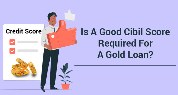Is A Good Cibil Score Required For A Gold Loan? Is A Good Cibil Score Required For A Gold Loan?
