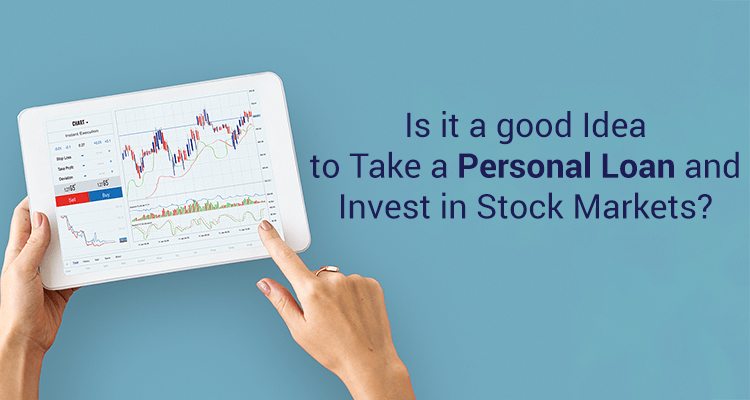 Is It A Good Idea To Take A Personal Loan And Invest In Stock Markets? Is It A Good Idea To Take A Personal Loan And Invest In Stock Markets?