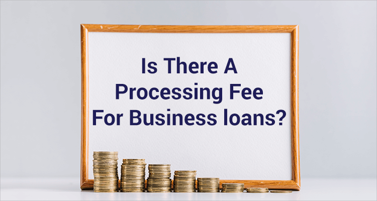 Is There A Processing Fee For Business Loans?
