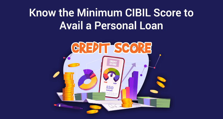 Know The Minimum CIBIL Score To Avail A Personal Loan Know The Minimum CIBIL Score To Avail A Personal Loan