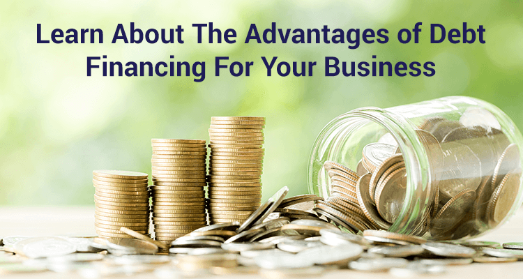 Learn About The Advantages Of Debt Financing For Your Business Learn About The Advantages Of Debt Financing For Your Business