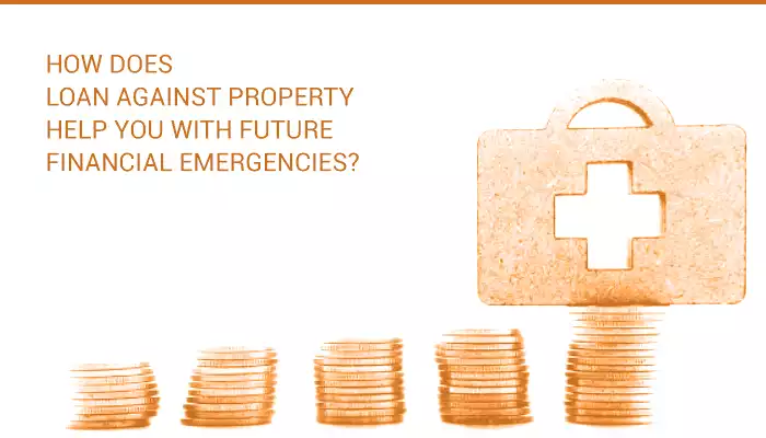 How does loan against property help you with future financial emergencies? How does loan against property help you with future financial emergencies?