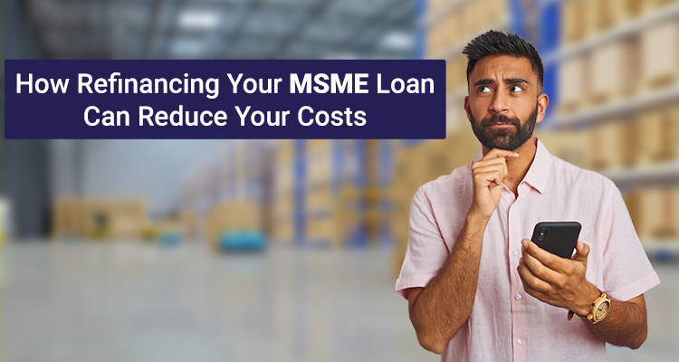 How Refinancing Your MSME Loan Can Reduce Your Costs