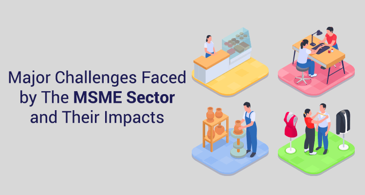 Major Challenges Faced By The MSME Sector and Their Impacts Major Challenges Faced By The MSME Sector and Their Impacts