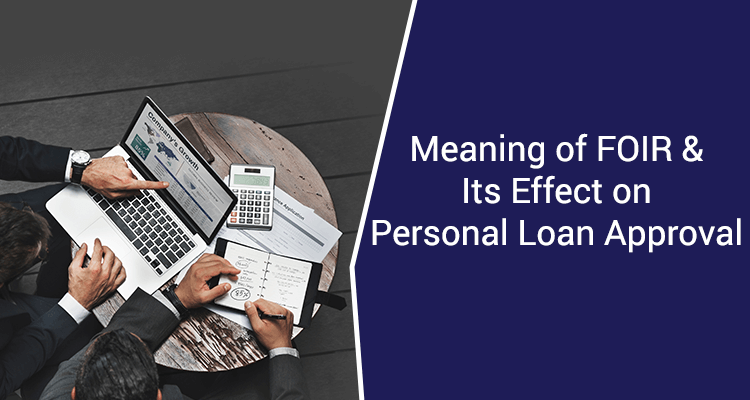 Meaning Of FOIR & Its Effect On Personal Loan Approval Meaning Of FOIR & Its Effect On Personal Loan Approval