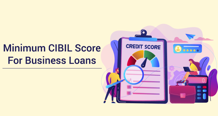 Minimum CIBIL Score For Business Loans Minimum CIBIL Score For Business Loans