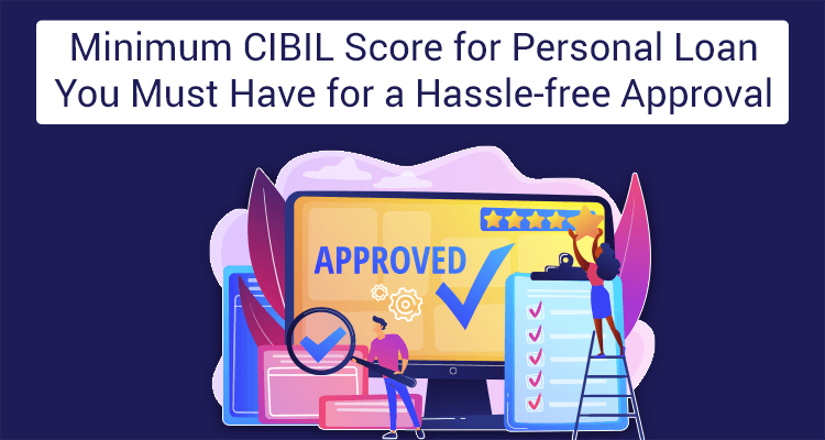 Minimum CIBIL Score For Personal Loan You Must Have For A Hassle-free Approval Minimum CIBIL Score For Personal Loan You Must Have For A Hassle-free Approval