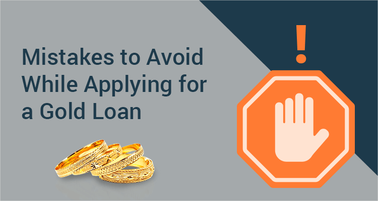 Mistakes To Avoid While Applying For A Gold Loan Mistakes To Avoid While Applying For A Gold Loan