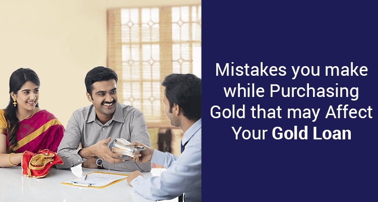 Mistakes You Make While Purchasing Gold That May Affect Your Gold Loan Mistakes You Make While Purchasing Gold That May Affect Your Gold Loan