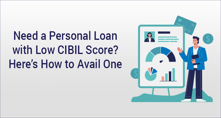 Need A Personal Loan With Low CIBIL Score? Here’s How To Avail One Need A Personal Loan With Low CIBIL Score? Here’s How To Avail One