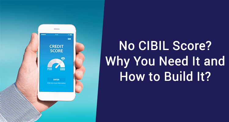 No CIBIL Score? Why You Need It and How to Build It? No CIBIL Score? Why You Need It and How to Build It?