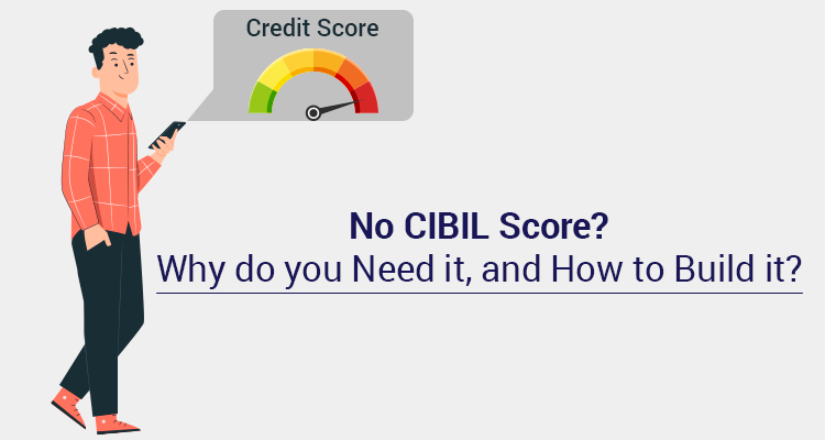 No CIBIL Score? Why Do You Need It, and How To Build It? No CIBIL Score? Why Do You Need It, and How To Build It?
