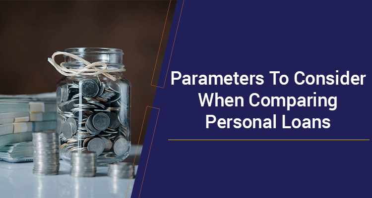 Parameters To Consider When Comparing Personal Loans Parameters To Consider When Comparing Personal Loans