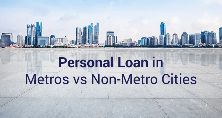 Personal Loan In Metros vs Non-Metro Cities Personal Loan In Metros vs Non-Metro Cities