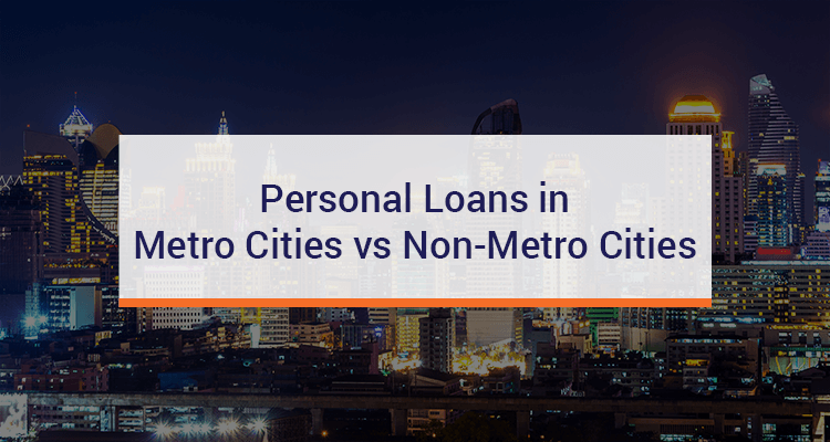 Personal Loans In Metro Cities vs Non-Metro Cities Personal Loans In Metro Cities vs Non-Metro Cities