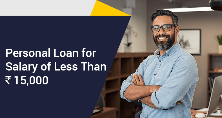 Personal Loan For Salary Of Less Than Rs 15,000 Personal Loan For Salary Of Less Than Rs 15,000