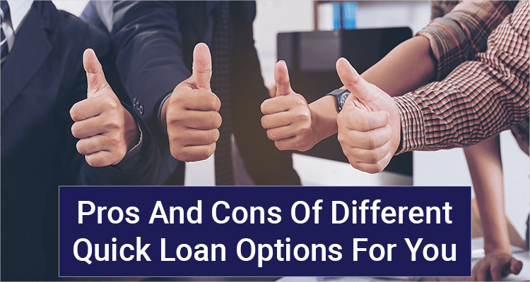 Pros And Cons Of Different Quick Loan Options For You Pros And Cons Of Different Quick Loan Options For You