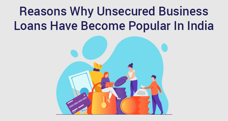 Reasons Why Unsecured Business Loans Have Become Popular In India Reasons Why Unsecured Business Loans Have Become Popular In India