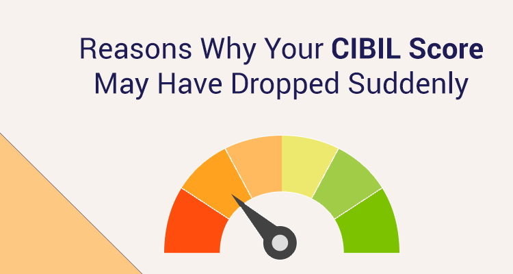 Reasons Why Your CIBIL Score May Have Dropped Suddenly Reasons Why Your CIBIL Score May Have Dropped Suddenly