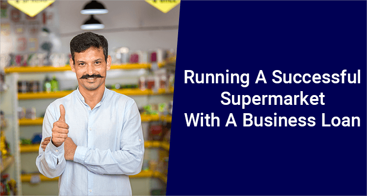 Running A Successful Supermarket With A Business Loan