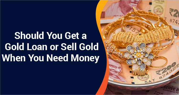 Should You Get A Gold Loan or Sell Gold When You Need Money Should You Get A Gold Loan or Sell Gold When You Need Money