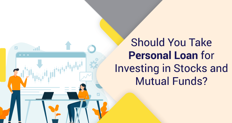 Should You Take Personal Loan For Investing In Stocks and Mutual Funds? Should You Take Personal Loan For Investing In Stocks and Mutual Funds?