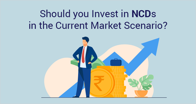 Should You Invest In NCDs In The Current Market Scenario? Should You Invest In NCDs In The Current Market Scenario?