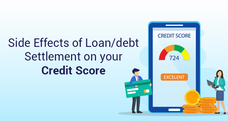 Side Effects Of Loan/Debt Settlement On Your Credit Score Side Effects Of Loan/Debt Settlement On Your Credit Score