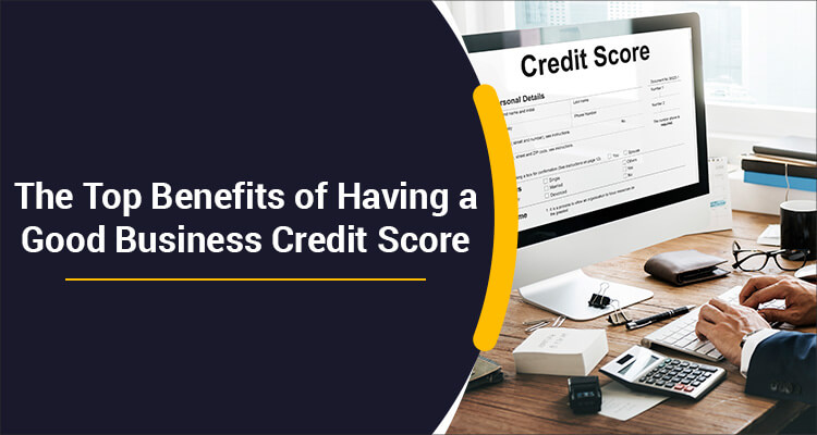 The Top Benefits Of Having A Good Business Credit Score The Top Benefits Of Having A Good Business Credit Score