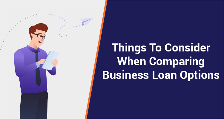 Things To Consider When Comparing Business Loan Options Things To Consider When Comparing Business Loan Options