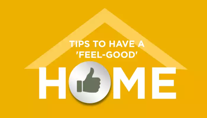 Tips To Have A 'Feel-Good' Home Tips To Have A 'Feel-Good' Home