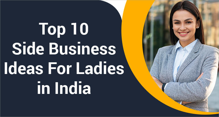 Top 10 Side Business Ideas For Ladies in India Top 10 Side Business Ideas For Ladies in India