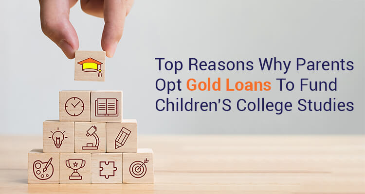 Top Reasons Why Parents Opt Gold Loans To Fund Children College Studies Top Reasons Why Parents Opt Gold Loans To Fund Children College Studies
