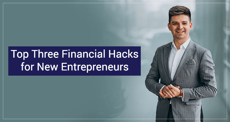 Top Three Financial Hacks For New Entrepreneurs Top Three Financial Hacks For New Entrepreneurs