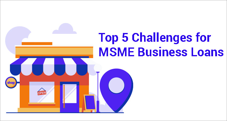 Top 5 Challenges For MSME Business Loans Top 5 Challenges For MSME Business Loans