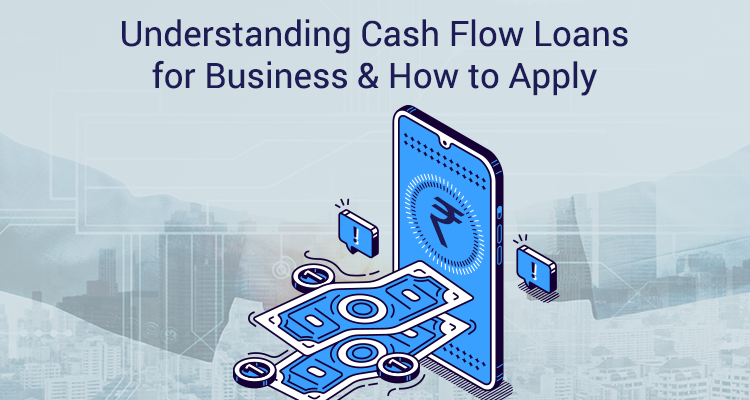 Understanding Cash Flow Loans For Business & How to Apply Understanding Cash Flow Loans For Business & How to Apply