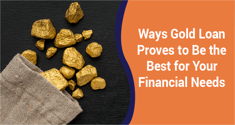 Ways Gold Loan Proves To Be The Best For Your Financial Needs Ways Gold Loan Proves To Be The Best For Your Financial Needs