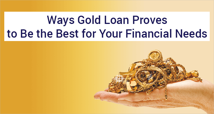Ways Gold Loan Proves To Be The Best For Your Financial Needs Ways Gold Loan Proves To Be The Best For Your Financial Needs