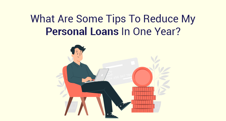 What Are Some Tips To Reduce My Personal Loans In One Year? What Are Some Tips To Reduce My Personal Loans In One Year?