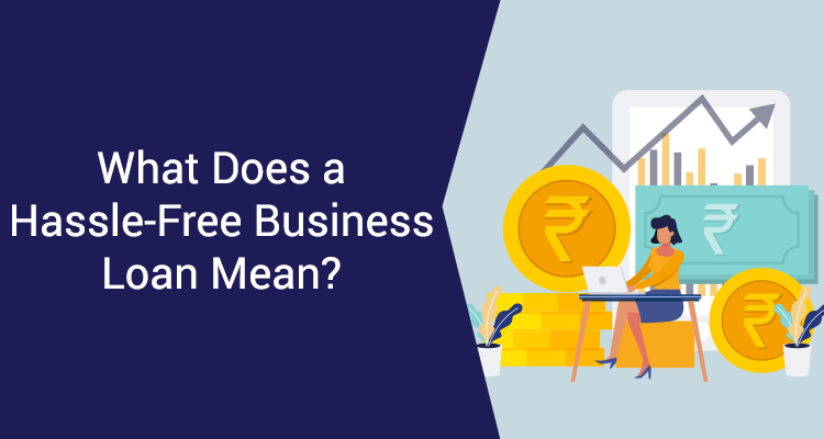 What Does A Hassle-Free Business Loan Mean? What Does A Hassle-Free Business Loan Mean?