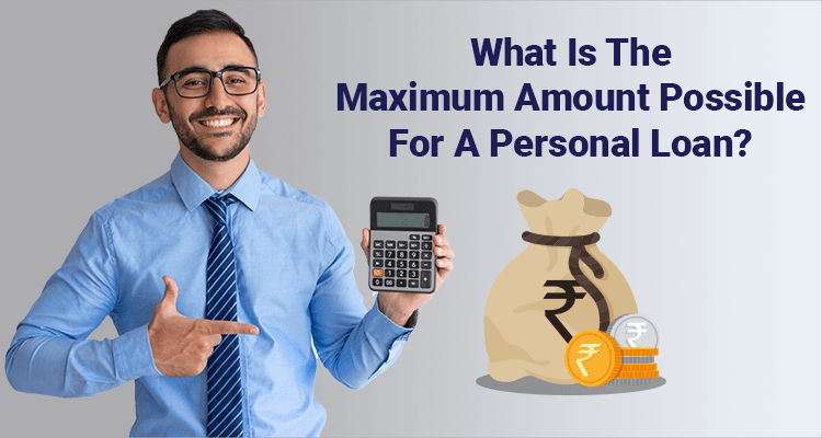 What Is the Maximum Amount Possible For A Personal Loan?  IIFL Finance