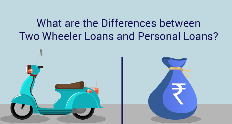 What Are The Differences between Two Wheeler Loans and Personal Loans? What Are The Differences between Two Wheeler Loans and Personal Loans?