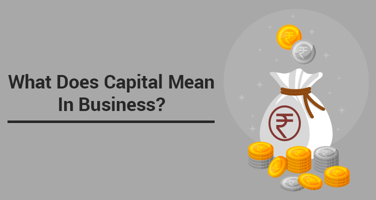 What Does Capital Mean In Business? What Does Capital Mean In Business?