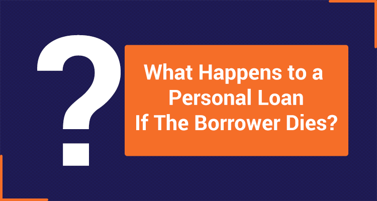 What Happens To A Personal Loan If The Borrower Dies? What Happens To A Personal Loan If The Borrower Dies?