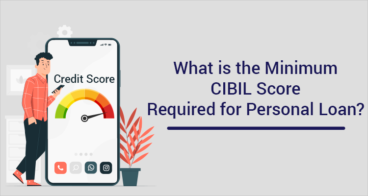 What Is The Minimum CIBIL Score Required For Personal Loan? What Is The Minimum CIBIL Score Required For Personal Loan?