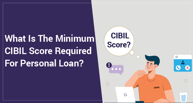 What Is The Minimum CIBIL Score Required For Personal Loan? What Is The Minimum CIBIL Score Required For Personal Loan?