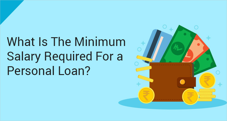 What Is The Minimum Salary Required For A Personal Loan? What Is The Minimum Salary Required For A Personal Loan?