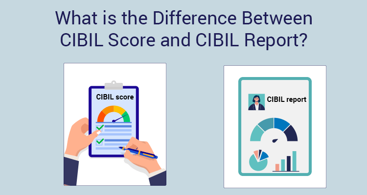 What Is The Difference Between CIBIL Score and CIBIL Report? What Is The Difference Between CIBIL Score and CIBIL Report?
